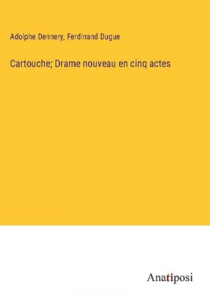 Cartouche; Drame nouveau en cinq actes