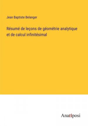 Résumé de leçons de géométrie analytique et de calcul infinitésimal