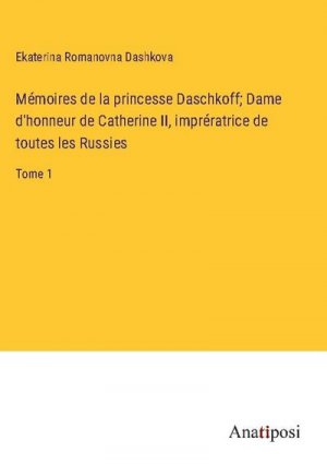 Mémoires de la princesse Daschkoff; Dame d'honneur de Catherine II, imprératrice de toutes les Russies