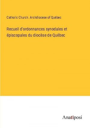 Recueil d'ordonnances synodales et épiscopales du diocèse de Québec