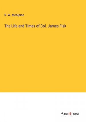 The Life and Times of Col. James Fisk