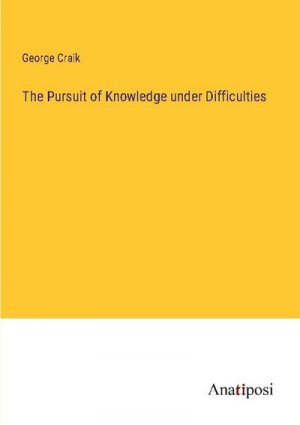 The Pursuit of Knowledge under Difficulties