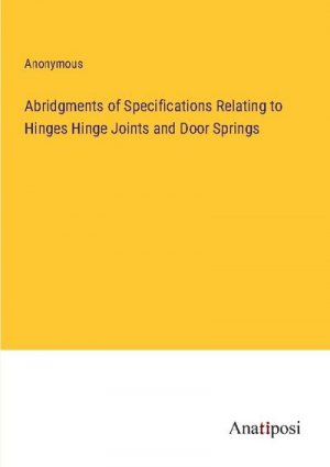 Abridgments of Specifications Relating to Hinges Hinge Joints and Door Springs