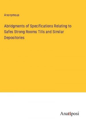 Abridgments of Specifications Relating to Safes Strong Rooms Tills and Similar Depositories