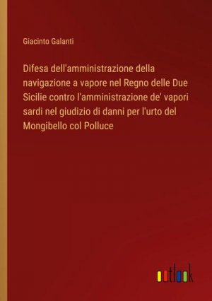 Difesa dell'amministrazione della navigazione a vapore nel Regno delle Due Sicilie contro l'amministrazione de' vapori sardi nel giudizio di danni per l'urto del Mongibello col Polluce