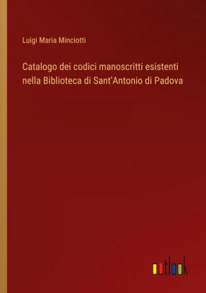 Catalogo dei codici manoscritti esistenti nella Biblioteca di Sant'Antonio di Padova