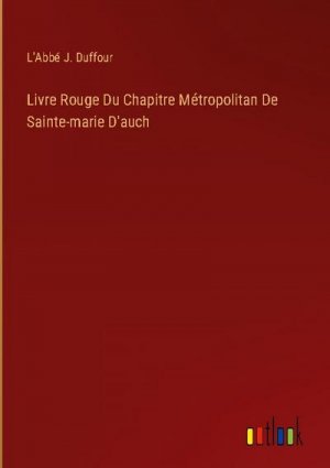 Livre Rouge Du Chapitre Métropolitan De Sainte-marie D'auch