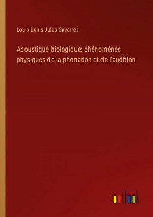 Acoustique biologique: phénomènes physiques de la phonation et de l'audition