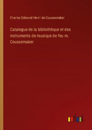 Catalogue de la bibliothèque et des instruments de musique de feu m. Coussemaker