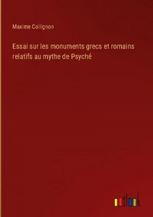 Essai sur les monuments grecs et romains relatifs au mythe de Psyché