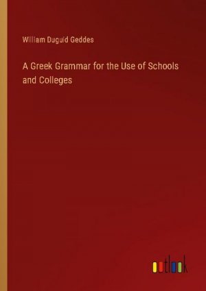 A Greek Grammar for the Use of Schools and Colleges