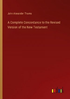 A Complete Concordance to the Revised Version of the New Testament