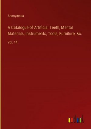 A Catalogue of Artificial Teeth, Mental Materials, Instruments, Tools, Furniture, &c.