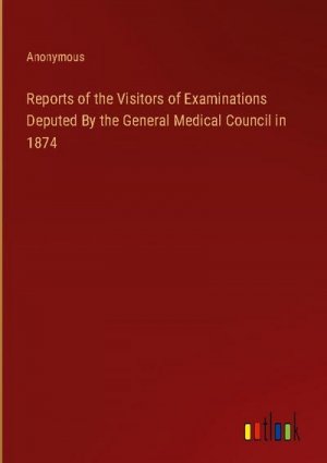 Reports of the Visitors of Examinations Deputed By the General Medical Council in 1874