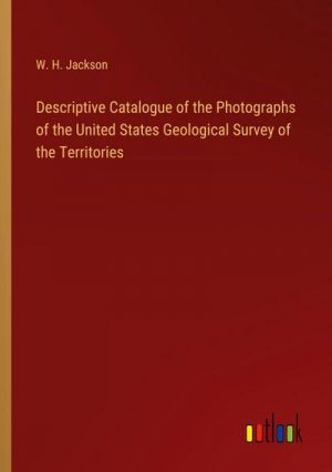 Descriptive Catalogue of the Photographs of the United States Geological Survey of the Territories