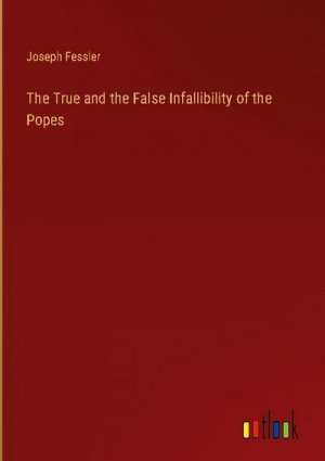 The True and the False Infallibility of the Popes