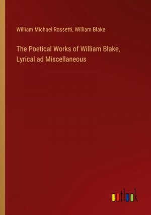 The Poetical Works of William Blake, Lyrical ad Miscellaneous