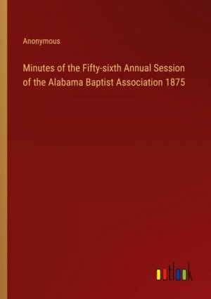 Minutes of the Fifty-sixth Annual Session of the Alabama Baptist Association 1875