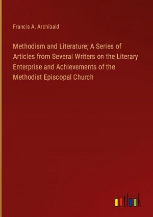 Methodism and Literature; A Series of Articles from Several Writers on the Literary Enterprise and Achievements of the Methodist Episcopal Church