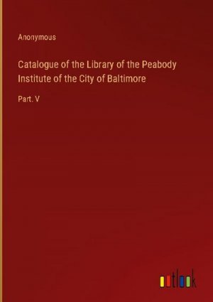 Catalogue of the Library of the Peabody Institute of the City of Baltimore