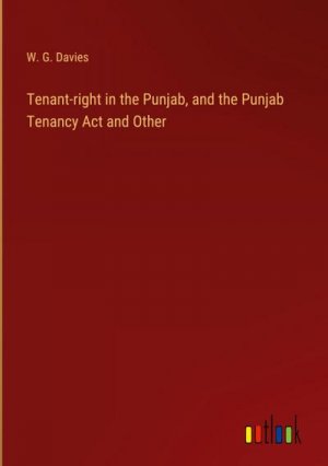 Tenant-right in the Punjab, and the Punjab Tenancy Act and Other