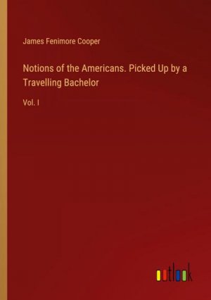 Notions of the Americans. Picked Up by a Travelling Bachelor