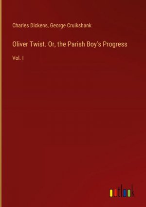 Oliver Twist. Or, the Parish Boy's Progress