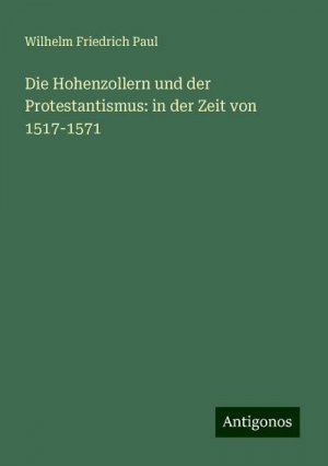 Die Hohenzollern und der Protestantismus: in der Zeit von 1517-1571