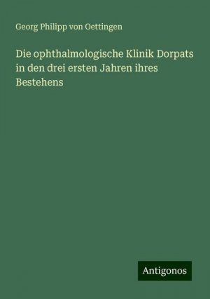 Die ophthalmologische Klinik Dorpats in den drei ersten Jahren ihres Bestehens