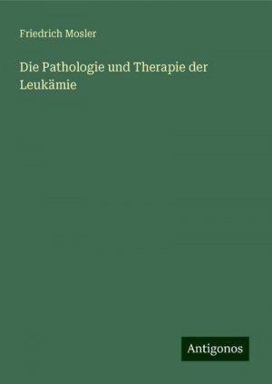 Die Pathologie und Therapie der Leukämie