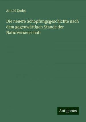 Die neuere Schöpfungsgeschichte nach dem gegenwärtigen Stande der Naturwissenschaft