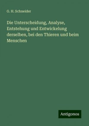 Die Unterscheidung, Analyse, Entstehung und Entwickelung derselben, bei den Thieren und beim Menschen