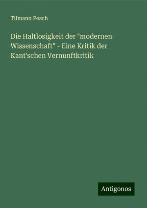 Die Haltlosigkeit der "modernen Wissenschaft" - Eine Kritik der Kant'schen Vernunftkritik