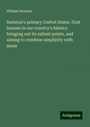 Swinton's primary United States. First lessons in our country's history: bringing out its salient points, and aiming to combine simplicity with sense