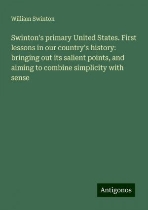 Swinton's primary United States. First lessons in our country's history: bringing out its salient points, and aiming to combine simplicity with sense