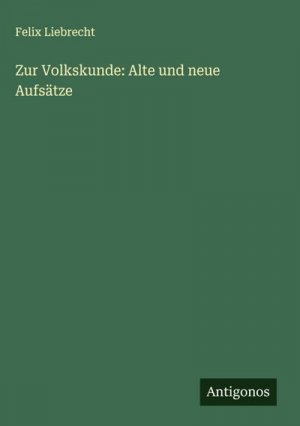 neues Buch – Felix Liebrecht – Zur Volkskunde: Alte und neue Aufsätze