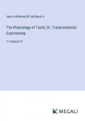 The Physiology of Taste; Or, Transcendental Gastronomy