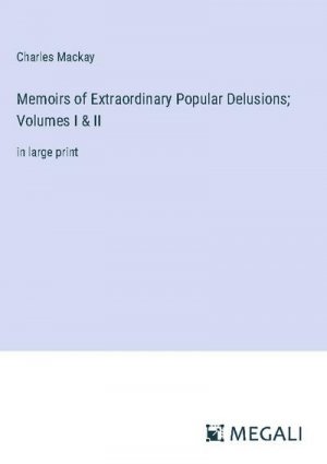 Memoirs of Extraordinary Popular Delusions; Volumes I & II