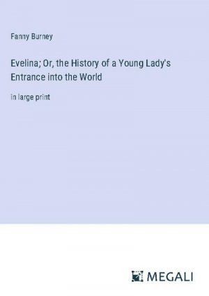 Evelina; Or, the History of a Young Lady's Entrance into the World