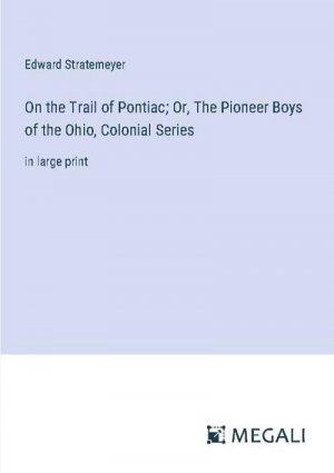 On the Trail of Pontiac; Or, The Pioneer Boys of the Ohio, Colonial Series