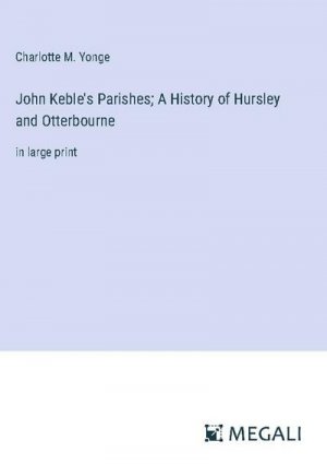 John Keble's Parishes; A History of Hursley and Otterbourne