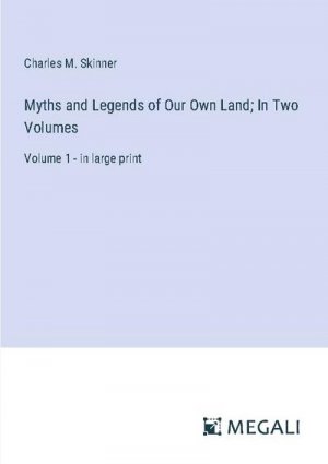 Myths and Legends of Our Own Land; In Two Volumes