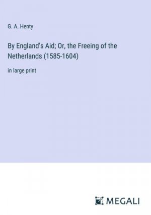 By England's Aid; Or, the Freeing of the Netherlands (1585-1604)