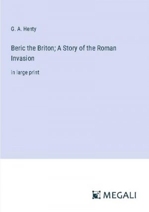 Beric the Briton; A Story of the Roman Invasion