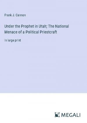 Under the Prophet in Utah; The National Menace of a Political Priestcraft