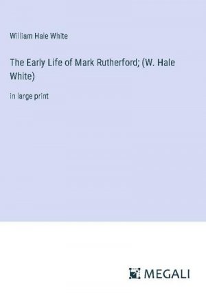 The Early Life of Mark Rutherford; (W. Hale White)