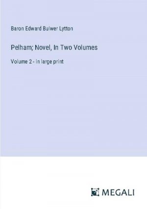 Pelham; Novel, In Two Volumes