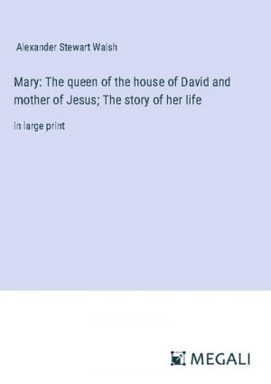 Mary: The queen of the house of David and mother of Jesus; The story of her life