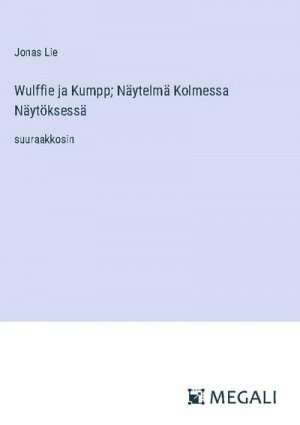 Wulffie ja Kumpp; Näytelmä Kolmessa Näytöksessä