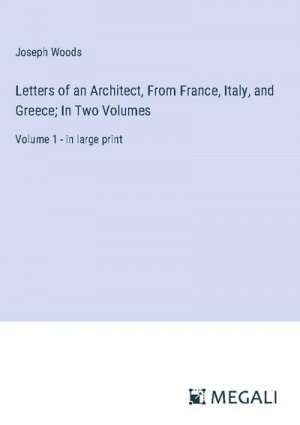 Letters of an Architect, From France, Italy, and Greece; In Two Volumes